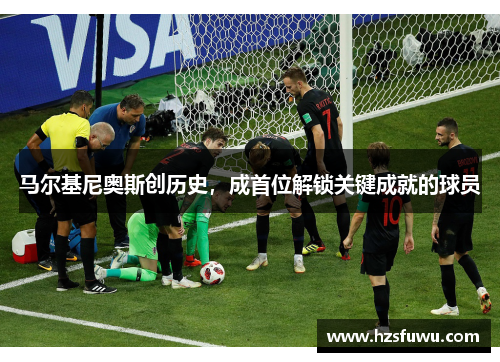 马尔基尼奥斯创历史，成首位解锁关键成就的球员